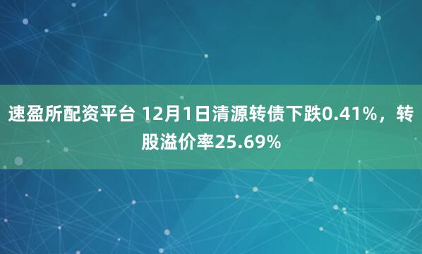 速盈所配资平台 12月1日清源转债下跌0.41%，转股溢价率25.69%